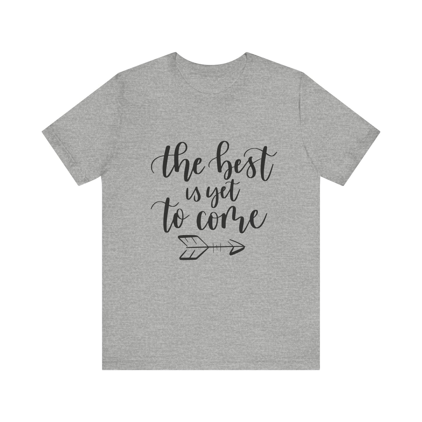 The Best is Yet to Come - Unisex Jersey Tee, Inspirational T-shirt, Positive Quote Shirt, Casual Gift, Motivational Apparel