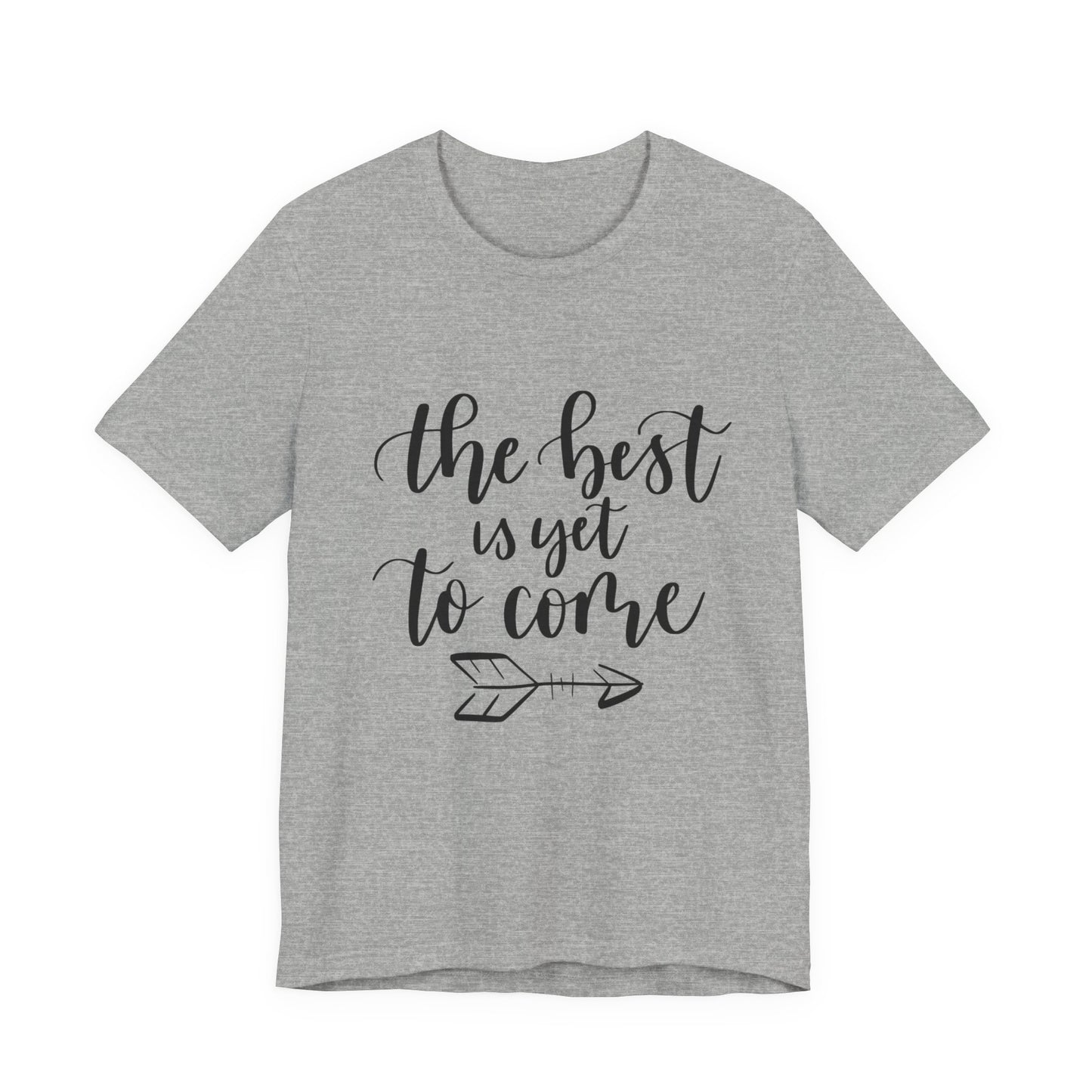 The Best is Yet to Come - Unisex Jersey Tee, Inspirational T-shirt, Positive Quote Shirt, Casual Gift, Motivational Apparel